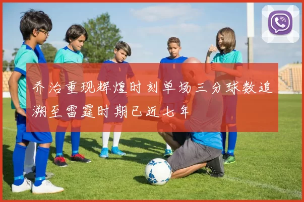 乔治重现辉煌时刻单场三分球数追溯至雷霆时期已近七年