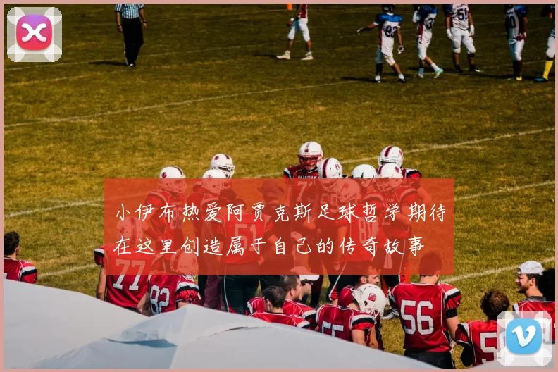 小伊布热爱阿贾克斯足球哲学期待在这里创造属于自己的传奇故事